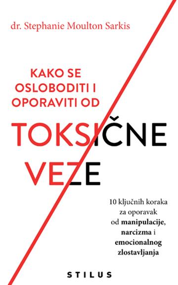 Knjiga Kako se osloboditi i oporaviti od toksične veze autora Stephanie Moulton Sarkis izdana 2023 kao meki uvez dostupna u Knjižari Znanje.